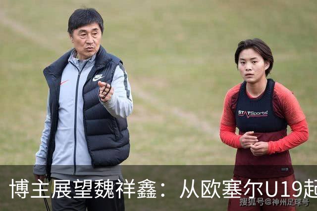 博主展望魏祥鑫：从欧塞尔U19起步，逐渐适应后在B队获得稳定机会