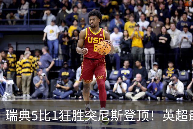 瑞典5比1狂胜突尼斯登顶！英超最贵球员独造3球，替补球员17秒神迹