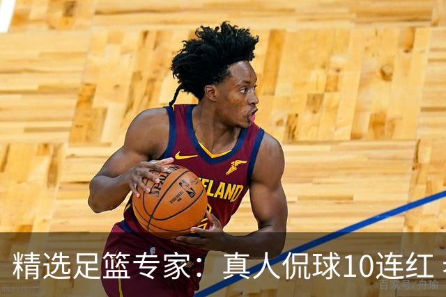 精选足篮专家：真人侃球10连红 老伟解球9连红
